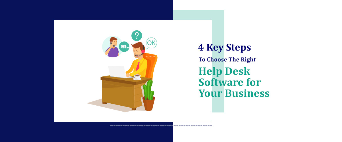 4 Key Steps To Choose The Right Help Desk Software for Your Business